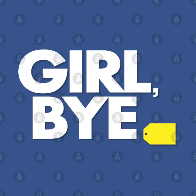 Girl, Bye - Funny by Pointless_Peaches