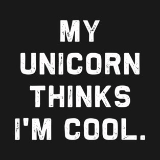 My Unicorn Thinks I'm Cool | Funny Sarcastic T-Shirt T-Shirt