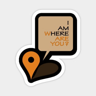 Where are you? I am here! Magnet