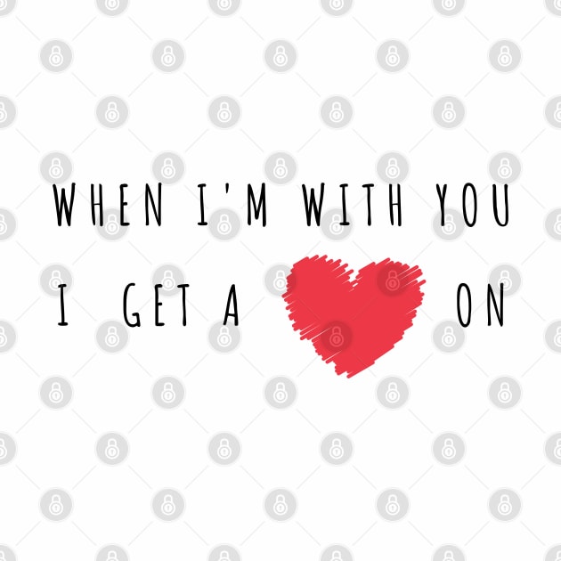 When I'm with you I get a heart on - Funny 2021 Valentine's day/Cupid Gift by whatisonmymind