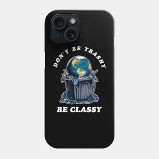 Dont Be Trashy Be Classy Phone Case