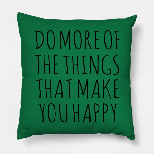 DO MORE OF THE THINGS THAT MAKE YOU HAPPY Pillow by wanungara