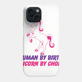 Human by Birth, Unicorn by Choice Phone Case