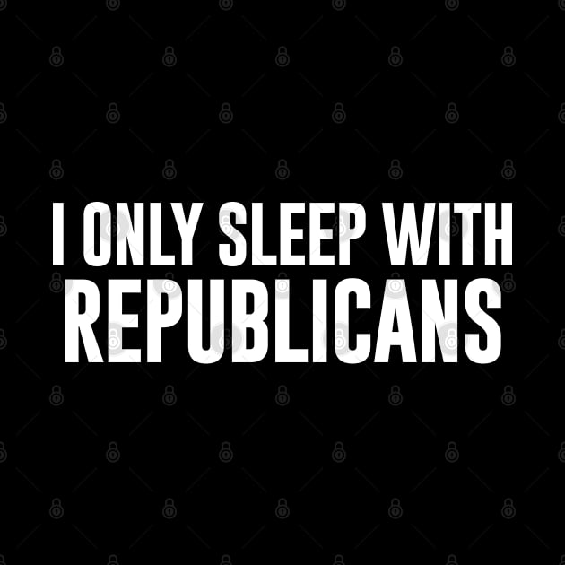 I Only Sleep With Republicans by newledesigns