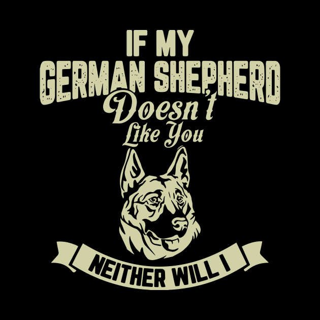 If my GERMAN SHEPHERD Doesn't like you Neither Will I by AbdsamadDEV