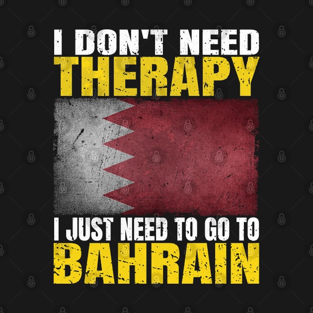 I Don't Need Therapy I Just Need To Go To Bahrain Bahraini Flag by Smoothbeats