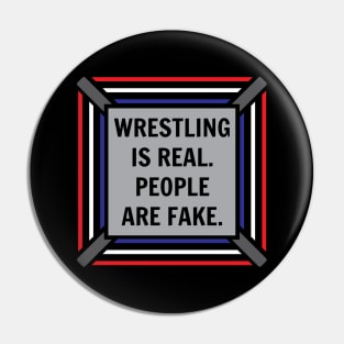 Wrestling Is Real, People Are Fake Pin