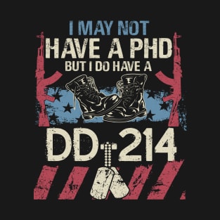 I May Not Have a PhD But I do Have a DD 214 T Shirt Veteran T-Shirt