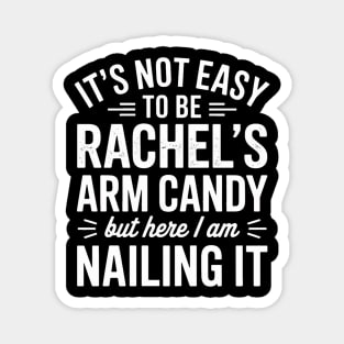 it's not easy to be rachel's arm candy but here i am nailing it Magnet