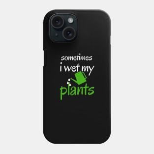 sometimes i wet my plants Phone Case