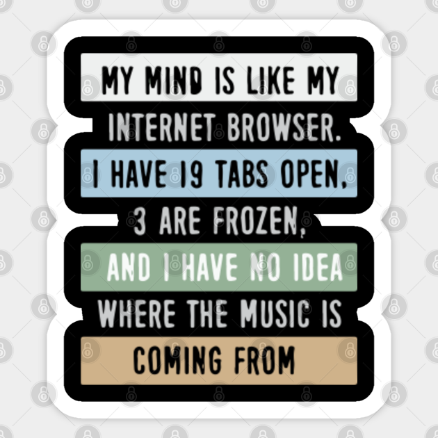 Funny My Mind Is Like My Internet Browser Humor Sarcasm Meme Humor Sarcasm Sticker Teepublic She didn't say that, this is from a meme from like years ago, it's only featured because a celebrity is on it. funny my mind is like my internet browser humor sarcasm meme