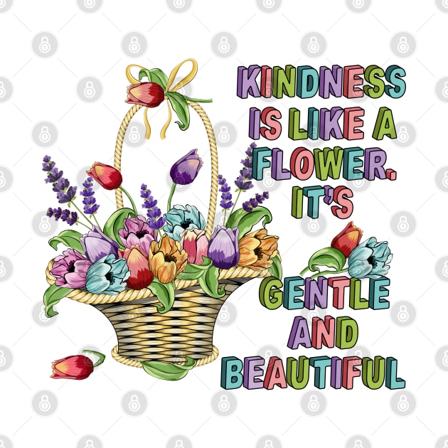 Kindness Is Like A Flower - Floral by Designoholic