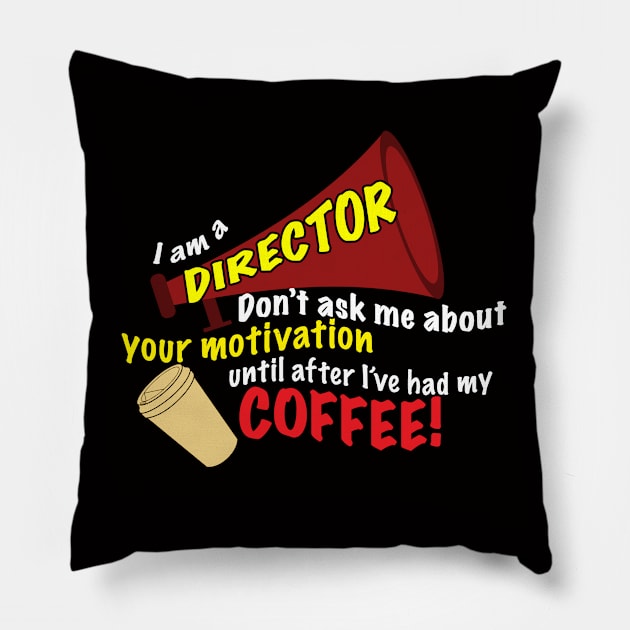 I am a director - Don't ask me about motivation until I've had my coffee! Pillow by PAG444