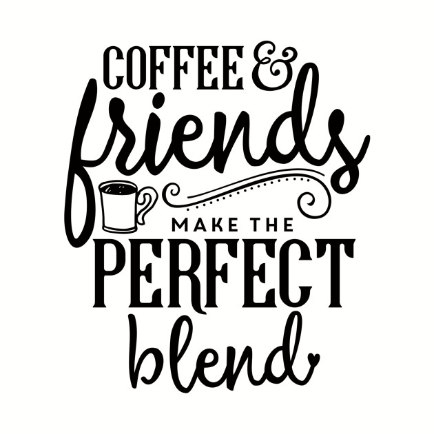 Download Coffee & Friends Make The Perfect Blend - Coffee Friends Make The Perfect Blend - T-Shirt ...
