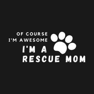 Of Course I'm Awesome, I'm A Rescue Mom T-Shirt