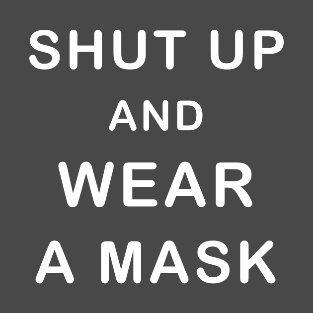 Shut Up And Wear  A Mask by CreativeLimes