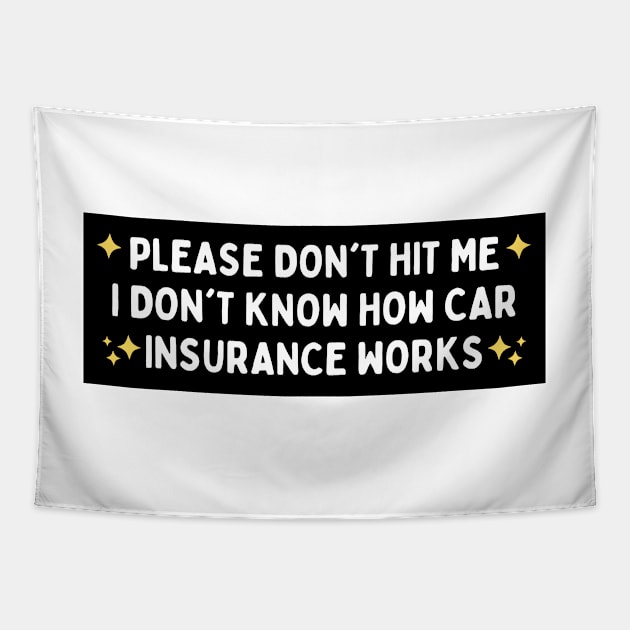 Please Don't Hit Me I Don't Know How Car Insurance Works, Funny Car Insurance Bumper Tapestry by yass-art