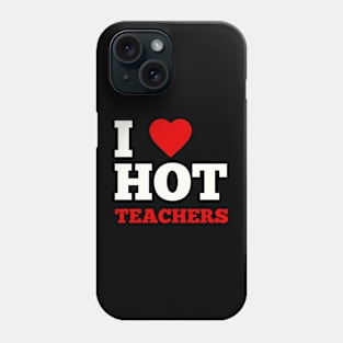 I Love Hot Teachers Phone Case