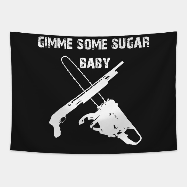 Gimme Some Sugar Baby Ash Vs Evil Dead Tapestry Teepublic