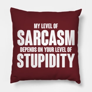 My Level Of Sarcasm Depends On Your Level Of Stupidity Pillow