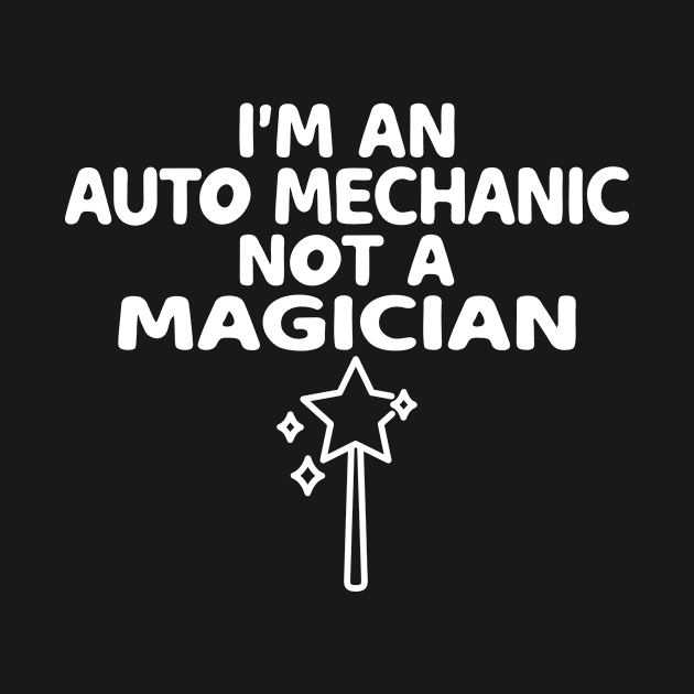 I'm An Auto Mechanic Not A Magician by HaroonMHQ