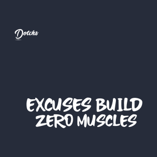 excuses build zero muscle - Dotchs T-Shirt