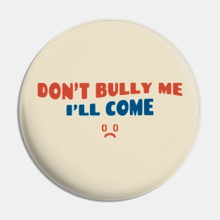 Dont bully me ill come Funny Vintage Pin