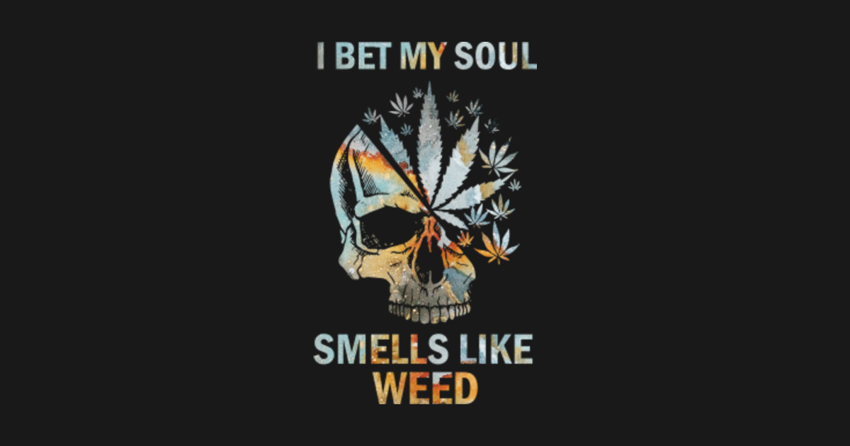 I Bet My Soul Smells Like Weed Skull Cannabis I Bet My Soul Smells Like Weed Skull TShirt