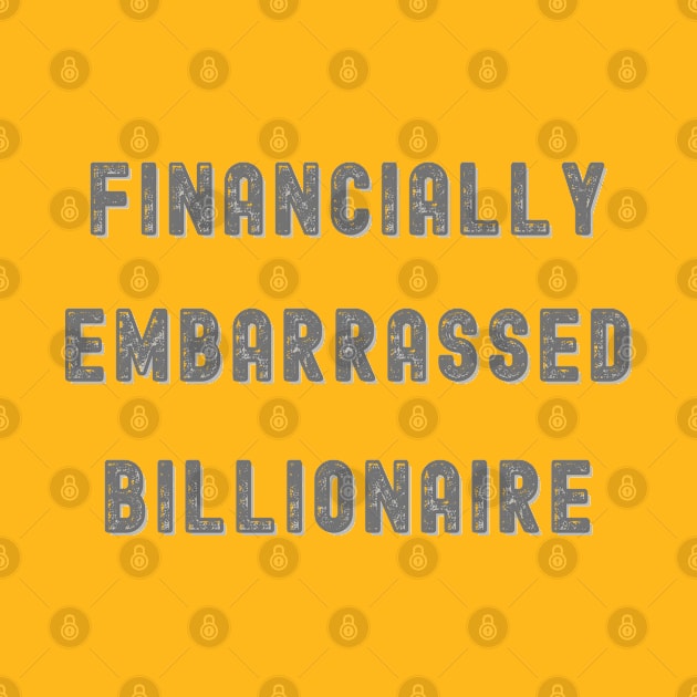 FINANCIALLY EMBARRASSED BILLIONAIRE, FUNNY TEE by KutieKoot T's