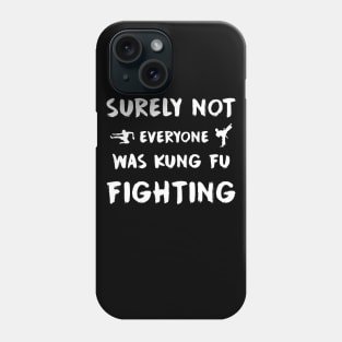 Surely not everyone was kung fu fighting Phone Case