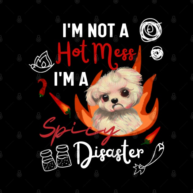 Funny Maltipoo Quote Crusty White Dog Maltese I Am Not A Hot Mess I Am A Spicy Disaster by Mochabonk