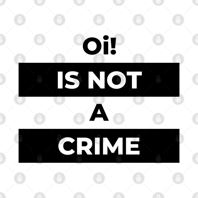 Oi! Is Not A Crime (Black Print) by the gulayfather