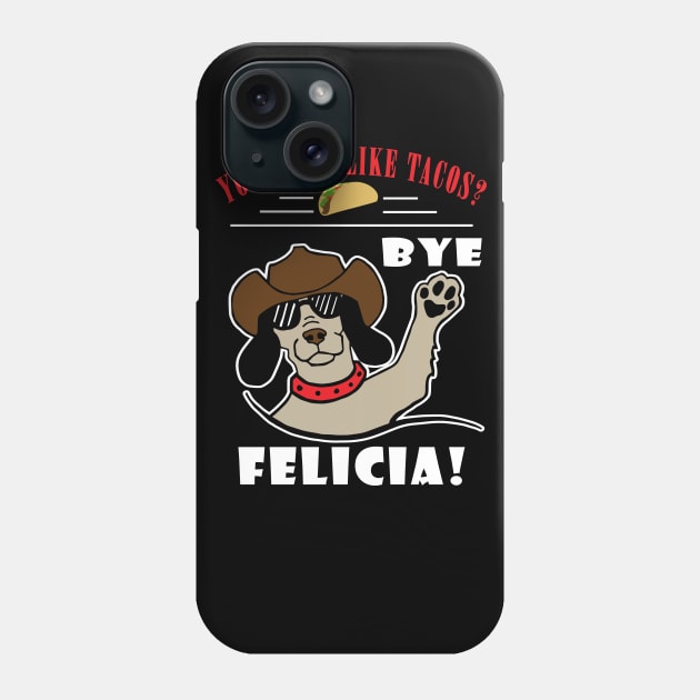 You Don't Like Tacos? Bye Felicia Phone Case by DesignFunk