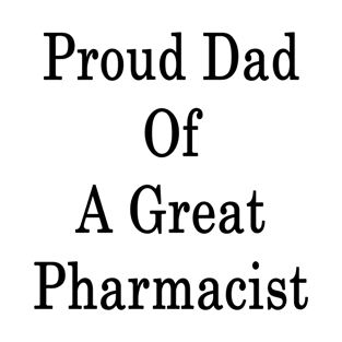 Proud Dad Of A Great Pharmacist T-Shirt