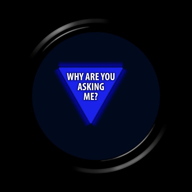 8 Ball "Why Are You Asking Me?" by GloopTrekker