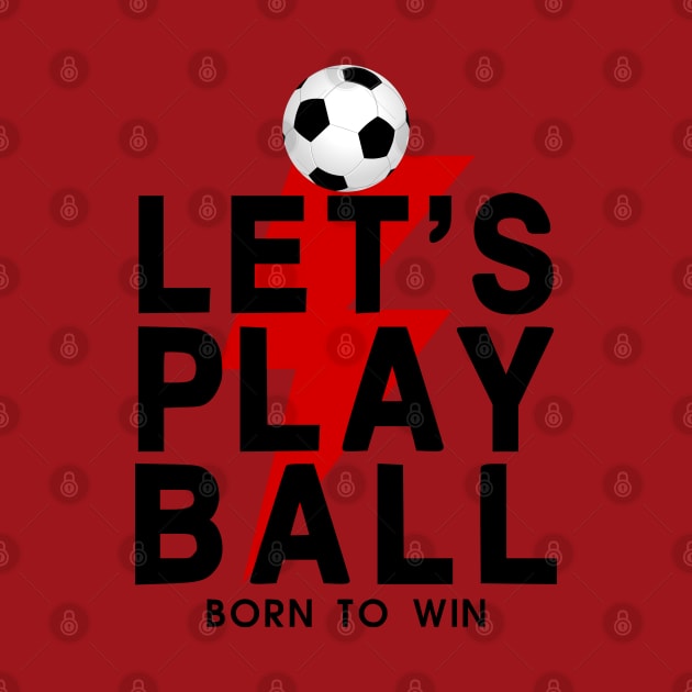 Let's Play Ball Born To Win - soccer Lover Design by MeAsma