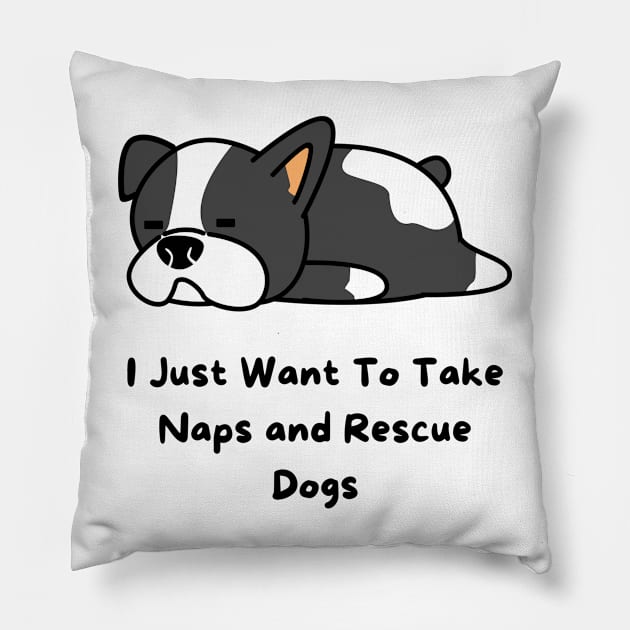 I Just Want To Take Naps and Rescue Dogs Pillow by Truly