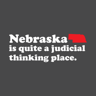 Nebraska is quite a judicial thinking place T-Shirt