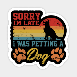 sarcastic Sorry I'm Late I Was Petting A Dog for dog owners Magnet