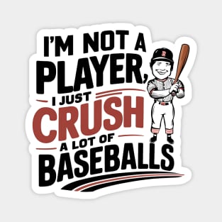 I'm not a Player I just crush a lot of Baseballs Magnet