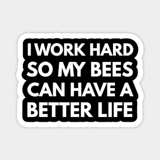 I Work Hard So My Bees Can Have A Better Life Magnet