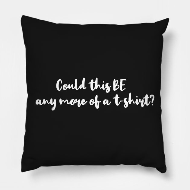 &quot;Could this be any more of a t-shirt&quot; Pillow by yassinebd