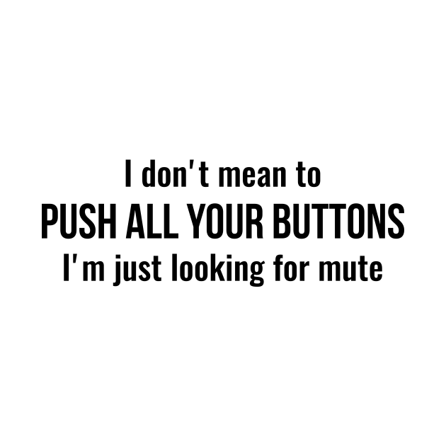 I don't mean to push all your buttons Sarcastic Sarcastic Quotes