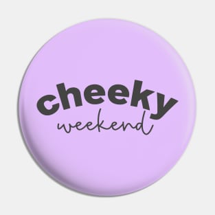 Cheeky Weekend Pin