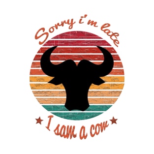 Sorry I'm Late I Saw Cow T-Shirt