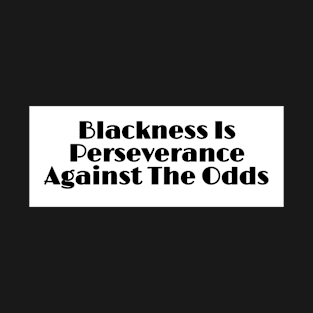 Blackness Is Perseverance Against The Odds - Front T-Shirt