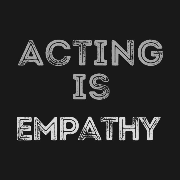 Acting is empathy by WearablePSA