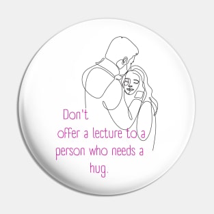 Don't Offer a Lecture to a Person who Needs a Hug. Lifes Inspirational Quotes Pin