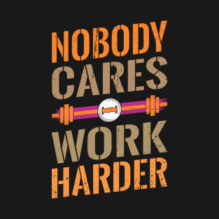 Nobody Cares, Work Harder: Motivational Hustle Collection T-Shirt