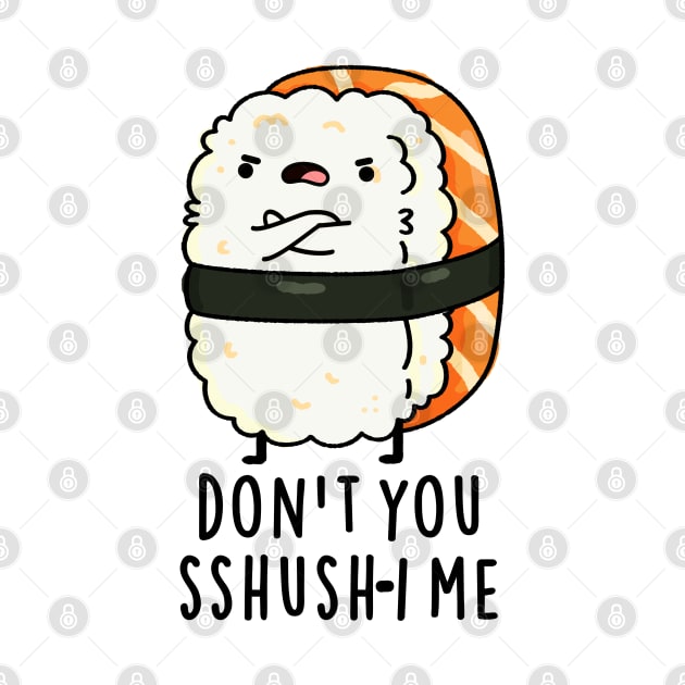 Don't You Sshush-i Me Cute Sushi Pun by punnybone